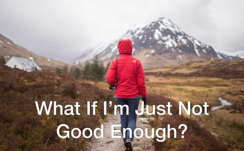 What If I’m Just Not Good Enough? – Day 123 of 365 Days to a Better You
