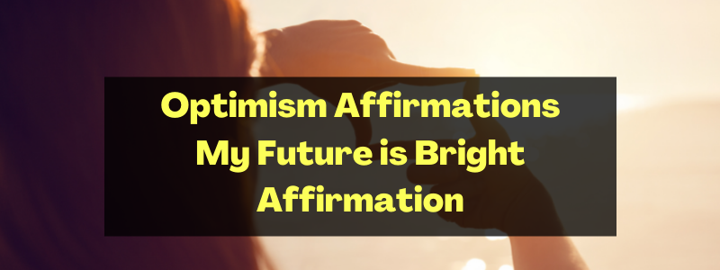 Optimism Affirmations – My Future is Bright Affirmation